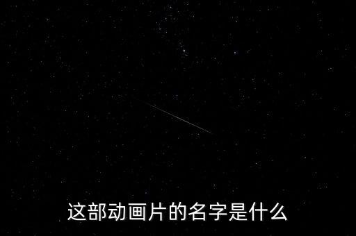 這部動(dòng)畫片的名字是什么