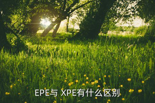 EPE與 XPE有什么區(qū)別