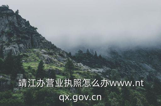  靖江辦營(yíng)業(yè)執(zhí)照怎么辦www.ntqx.gov.cn