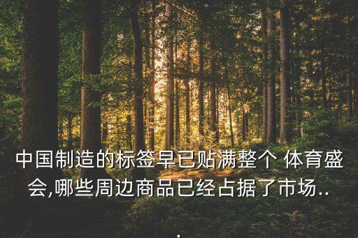 中國制造的標(biāo)簽早已貼滿整個 體育盛會,哪些周邊商品已經(jīng)占據(jù)了市場...