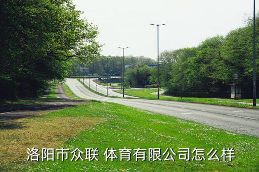  洛陽市眾聯(lián) 體育有限公司怎么樣