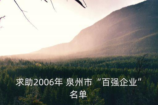 求助2006年 泉州市“百?gòu)?qiáng)企業(yè)”名單