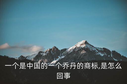 一個是中國的一個喬丹的商標(biāo),是怎么回事