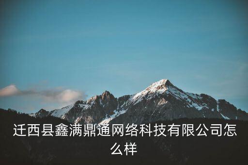  遷西縣鑫滿鼎通網(wǎng)絡(luò)科技有限公司怎么樣