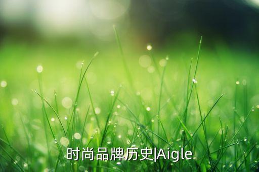 時(shí)尚品牌歷史|Aigle