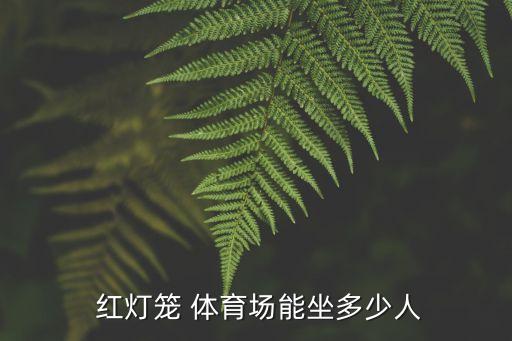  紅燈籠 體育場能坐多少人