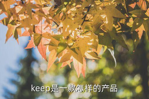 keep是一款怎樣的產(chǎn)品