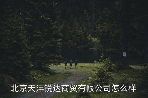 北京天灃銳達商貿(mào)有限公司怎么樣