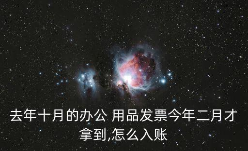 去年十月的辦公 用品發(fā)票今年二月才拿到,怎么入賬