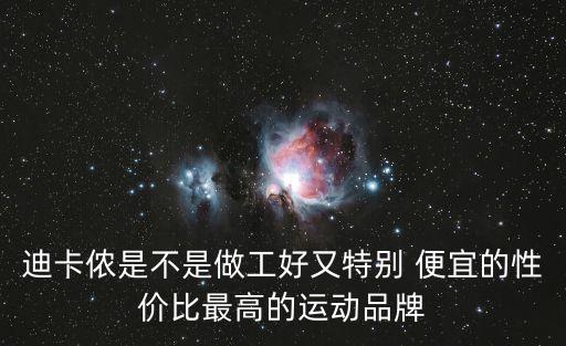 迪卡儂是不是做工好又特別 便宜的性價比最高的運動品牌